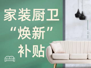 威海市2025年家裝廚衛(wèi)“煥新”補貼領(lǐng)取指南（衛(wèi)生潔具、家具照明、智能家居）